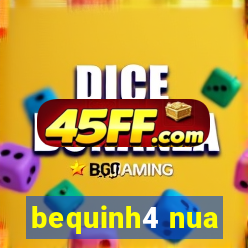 bequinh4 nua